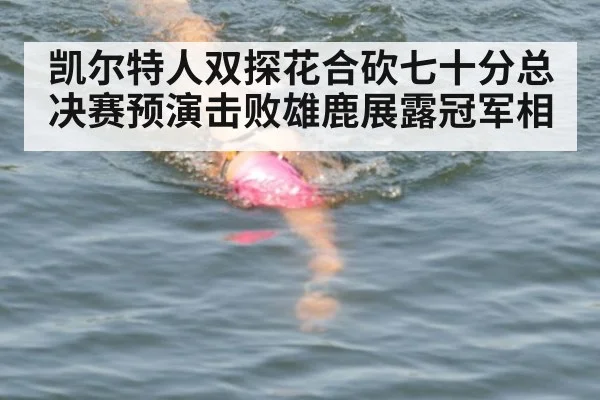 凯尔特人双探花合砍七十分总决赛预演击败雄鹿展露冠军相