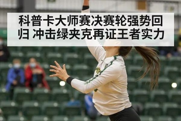 科普卡大师赛决赛轮强势回归 冲击绿夹克再证王者实力