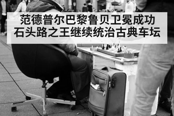 范德普尔巴黎鲁贝卫冕成功 石头路之王继续统治古典车坛